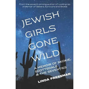 Jewish Girls Gone Wild: A Memoir of Skokie, Scottsdale & the Seventies