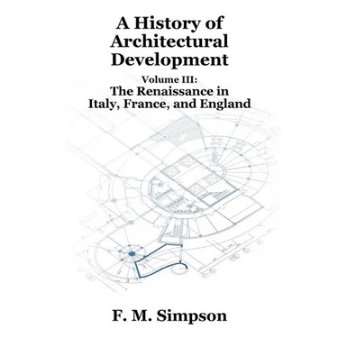 A History of Architectural Development Vol. III: The Renaissance in Italy, France, and England