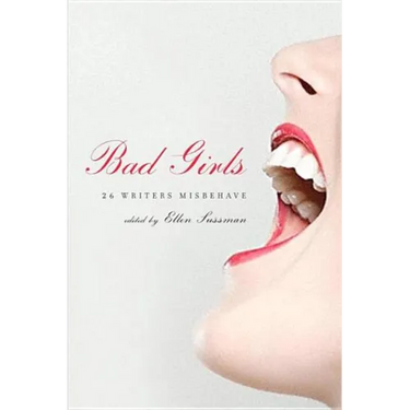 Bad Girls: 26 Writers Misbehave