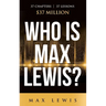Who is Max Lewis?: 37 Chapters ∞ 37 Lessons ∞ $37 Million