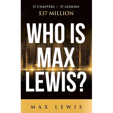 Who is Max Lewis?: 37 Chapters ∞ 37 Lessons ∞ $37 Million