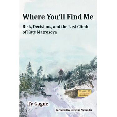 Where You'll Find Me: Risk, Decisions, and the Last Climb of Kate Matrosova