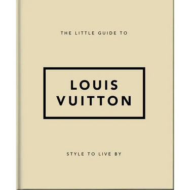 The Little Guide to Louis Vuitton: Style to Live by