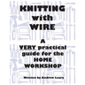 Knitting with Wire: A Very Practical Guide to the Home Workshop