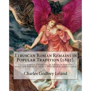 Etruscan Roman Remains in Popular Tradition (1892). By: Charles Godfrey Leland: Charles Godfrey Leland (August 15, 1824 - March 20, 1903) was an Ameri