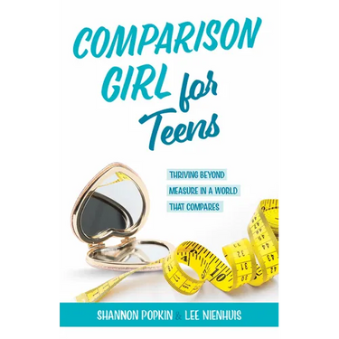 Comparison Girl for Teens: Thriving Beyond Measure in a World That Compares