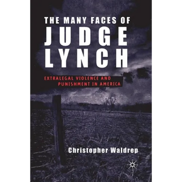 The Many Faces of Judge Lynch: Extralegal Violence and Punishment in America
