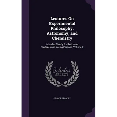 Lectures On Experimental Philosophy, Astronomy, and Chemistry: Intended Chiefly for the Use of Students and Young Persons, Volume 2