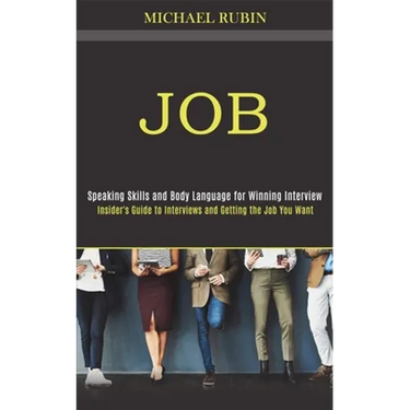 Job: Insider's Guide to Interviews and Getting the Job You Want (Speaking Skills and Body Language for Winning Interview)