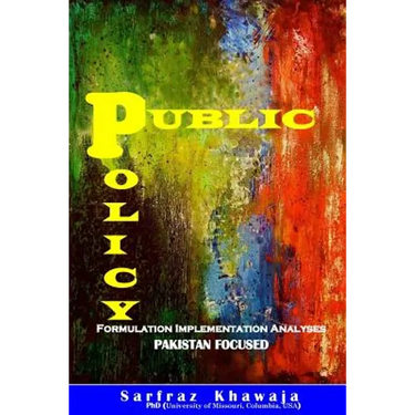 Public Policy: Formulation Implementation Analyses: Pakistan Focused
