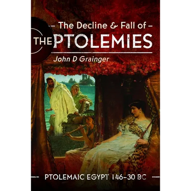 The Decline and Fall of the Ptolemies: Ptolemaic Egypt 146-30 BC