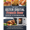 The Easy Oster Digital French Door Oven Cookbook: Easy-to-Make and Vibrant & Mouthwatering Recipes for Healthy Dishes that are Guaranteed 100% Evenly