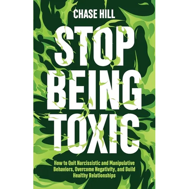 Stop Being Toxic: How to Quit Narcissistic and Manipulative Behaviors, Overcome Negativity, and Build Healthy Relationships