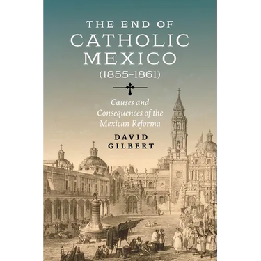 The End of Catholic Mexico: Causes and Consequences of the Mexican Reforma (1855-1861)