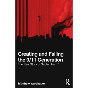 Creating and Failing the 9/11 Generation: The Real Story of September 11