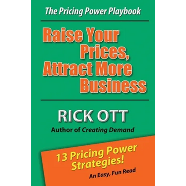 Raise Your Prices, Attract More Business: The Pricing Power Playbook