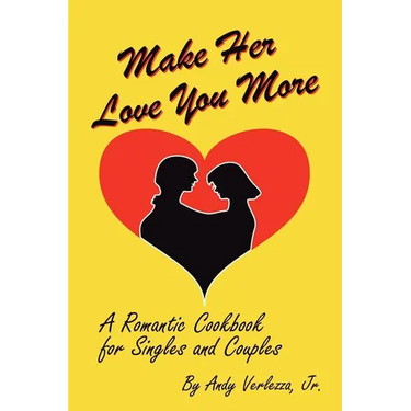 Make Her Love You More: A Romantic Cookbook for Singles & Couples
