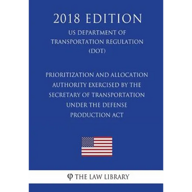Prioritization and Allocation Authority Exercised By the Secretary of Transportation Under the Defense Production Act (US Department of Transportation