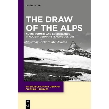 The Draw of the Alps: Alpine Summits and Borderlands in Modern German-Speaking Culture