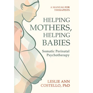 Helping Mothers, Helping Babies: Somatic Perinatal Psychotherapy