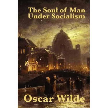 The Soul of Man Under Socialism: A Classic Essay on Individualism and Social Freedom