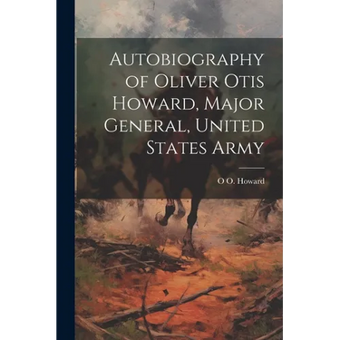 Autobiography of Oliver Otis Howard, Major General, United States Army