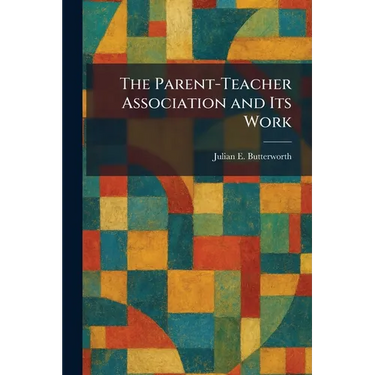 The Parent-Teacher Association and Its Work