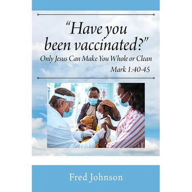 Have You Been Vaccinated? Only Jesus Can Make You Whole or Clean