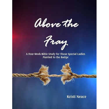 Above the Fray: A Four-Week Bible Study for Those Special Ladies Married to the Badge