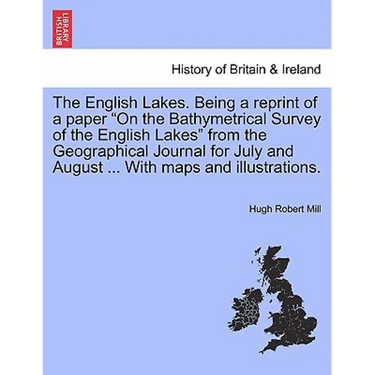 The English Lakes. Being a Reprint of a Paper on the Bathymetrical Survey of the English Lakes from the Geographical Journal for July and August ... w