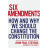 Six Amendments: How and Why We Should Change the Constitution