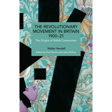 The Revolutionary Movement in Britain 1900-21: The Origins of British Communism