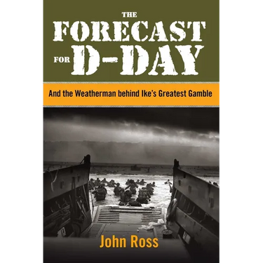 The Forecast for D-Day: And the Weatherman behind Ike's Greatest Gamble