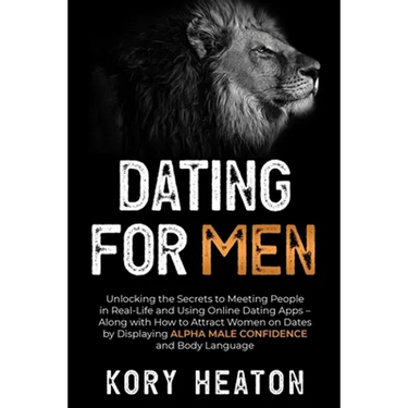Dating for Men: Unlocking the Secrets to Meeting People in Real-Life and Using Online Dating Apps - Along with How to Attract Women on