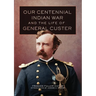 Our Centennial Indian War and the Life of General Custer: Volume 68