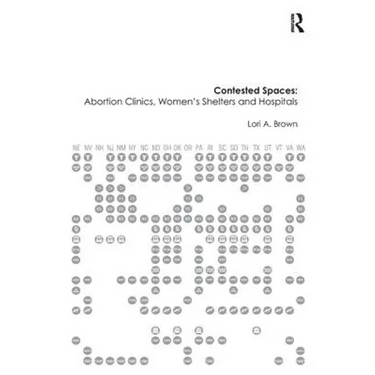 Contested Spaces: Abortion Clinics, Women's Shelters and Hospitals: Politicizing the Female Body