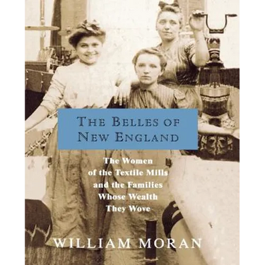 The Belles of New England: The Women of the Textile Mills and the Families Whose Wealth They Wove