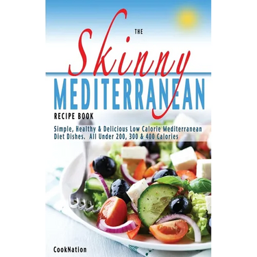 The Skinny Mediterranean Recipe Book: Healthy, Delicious & Low Calorie Mediterranean Dishes. All Under 300, 400 & 500 Calories