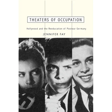Theaters of Occupation: Hollywood and the Reeducation of Postwar Germany