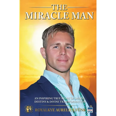 The Miracle Man: An Inspiring True Story of Death, Destiny & Divine Transformation