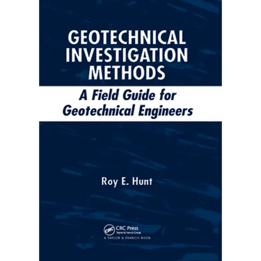 Geotechnical Investigation Methods: A Field Guide for Geotechnical Engineers