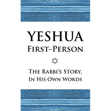 Yeshua First-Person: The Rabbi's Story, In His Own Words