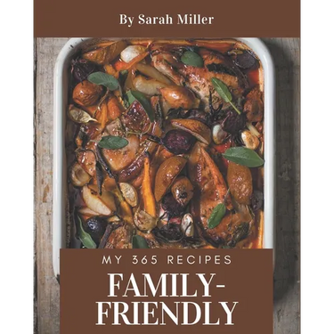 My 365 Family-Friendly Recipes: A Family-Friendly Cookbook from the Heart!