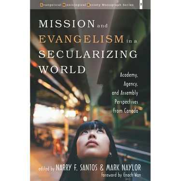 Mission and Evangelism in a Secularizing World: Academy, Agency, and Assembly Perspectives from Canada