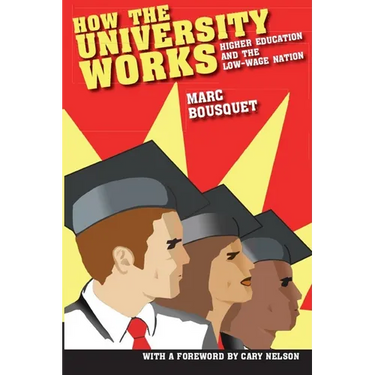 How the University Works: Higher Education and the Low-Wage Nation