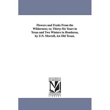 Flowers and Fruits From the Wilderness; or, Thirty-Six Years in Texas and Two Winters in Honduras, by Z.N. Morrell, An Old Texan.