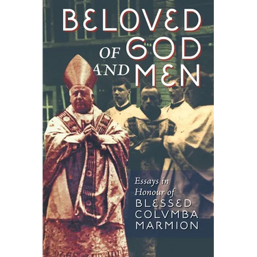 Beloved of God and Men: Essays in Honour of Blessed Columba Marmion