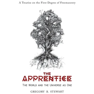 The Apprentice: The World and the Universe as One: A Treatise on the First Degree of Freemasonry