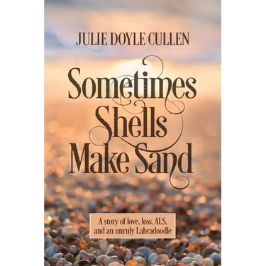 Sometimes Shells Make Sand: A story of love, loss, ALS, and an unruly Labradoodle