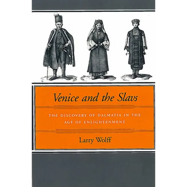 Venice and the Slavs: The Discovery of Dalmatia in the Age of Enlightenment